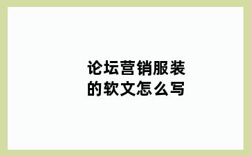 论坛营销服装的软文怎么写