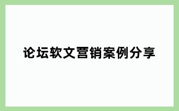 论坛软文营销案例分享