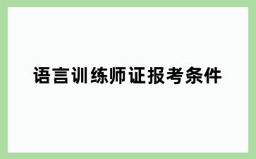 语言训练师证报考条件