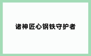 诸神匠心钢铁守护者