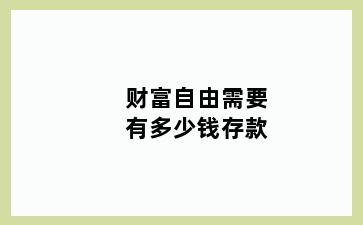 财富自由需要有多少钱存款