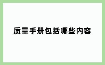 质量手册包括哪些内容