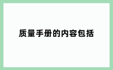 质量手册的内容包括