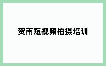 贺南短视频拍摄培训