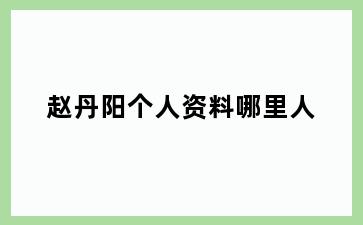 赵丹阳个人资料哪里人