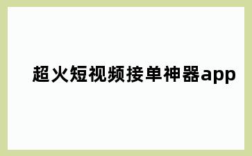 超火短视频接单神器app