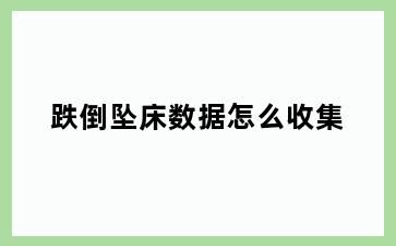 跌倒坠床数据怎么收集