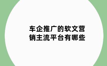 车企推广的软文营销主流平台有哪些