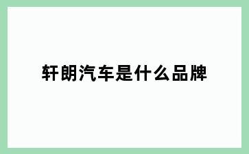 轩朗汽车是什么品牌