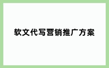 软文代写营销推广方案