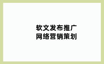 软文发布推广网络营销策划