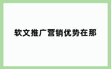 软文推广营销优势在那