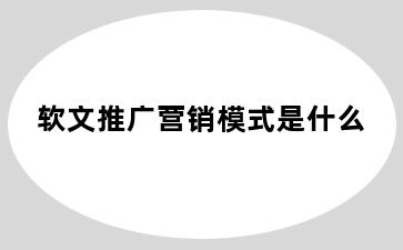 软文推广营销模式是什么