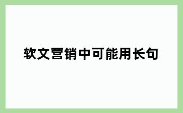 软文营销中可能用长句
