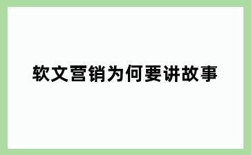 软文营销为何要讲故事
