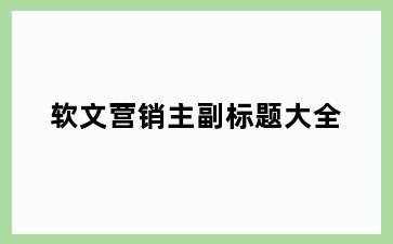 软文营销主副标题大全