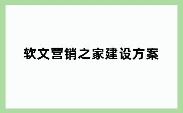 软文营销之家建设方案