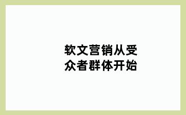 软文营销从受众者群体开始