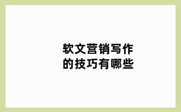 软文营销写作的技巧有哪些