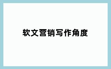 软文营销写作角度