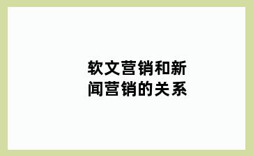 软文营销和新闻营销的关系