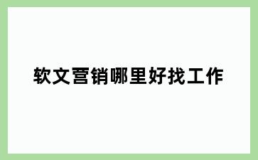 软文营销哪里好找工作