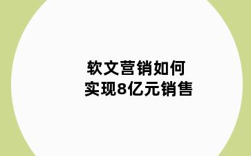 软文营销如何实现8亿元销售