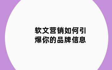 软文营销如何引爆你的品牌信息