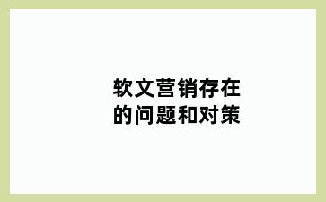 软文营销存在的问题和对策