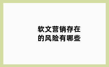 软文营销存在的风险有哪些