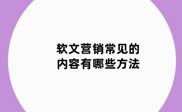 软文营销常见的内容有哪些方法