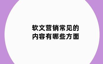 软文营销常见的内容有哪些方面