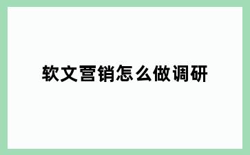 软文营销怎么做调研