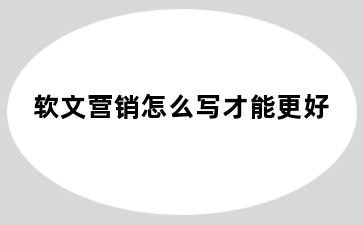 软文营销怎么写才能更好