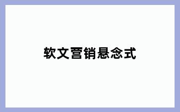 软文营销悬念式