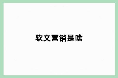 软文营销是啥