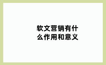 软文营销有什么作用和意义