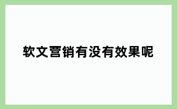 软文营销有没有效果呢