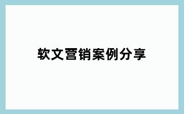 软文营销案例分享