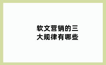 软文营销的三大规律有哪些