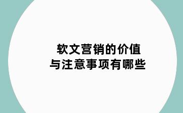 软文营销的价值与注意事项有哪些