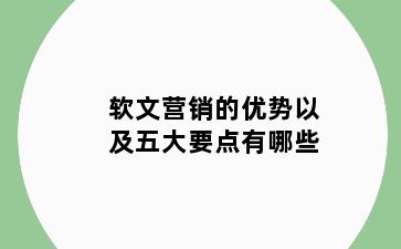 软文营销的优势以及五大要点有哪些