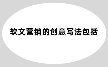 软文营销的创意写法包括