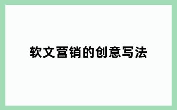 软文营销的创意写法