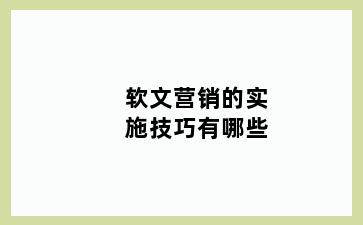 软文营销的实施技巧有哪些