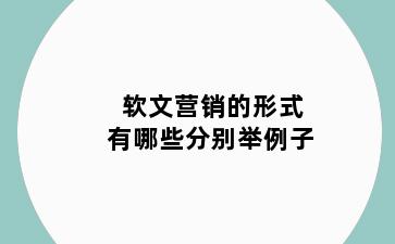 软文营销的形式有哪些分别举例子