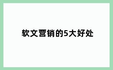 软文营销的5大好处