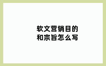 软文营销目的和宗旨怎么写