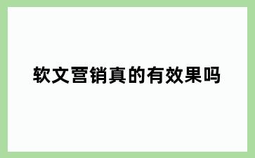 软文营销真的有效果吗