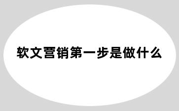 软文营销第一步是做什么